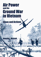 Donald J Mrozek - Air Power And The Ground War In Vietnam  Ideas And Actions