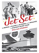 Jet Set The People The Planes The Glamour And The Romance In Aviations Glory Years