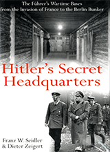 Hitlers Secret Headquarters-the Fuhrers War Time Bases From The Invasion Of France To The Berlin Bunker